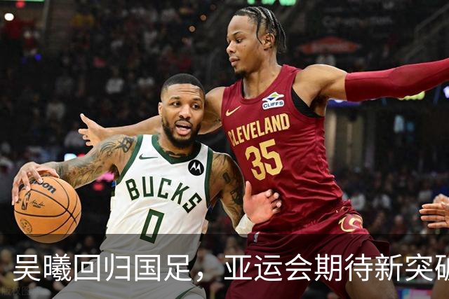 吴曦回归国足，亚运会期待新突破！